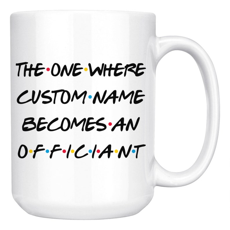 K&ouml;nnte beinhalten: Wei&szlig;e Keramiktasse mit einer schwarzen und bunten Grafik, auf der "The One Where CUSTOM NAME Becomes An Officiant" steht.