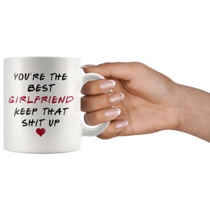 May include: White ceramic mug with black text that reads "You're the best girlfriend keep that shit up" with a red heart.