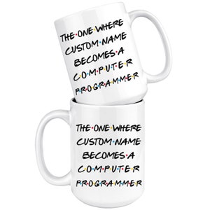 May include: Two white coffee mugs with a black and white graphic that says "THE ONE WHERE CUSTOM-NAME BECOMES A COMPUTER PROGRAMMER".
