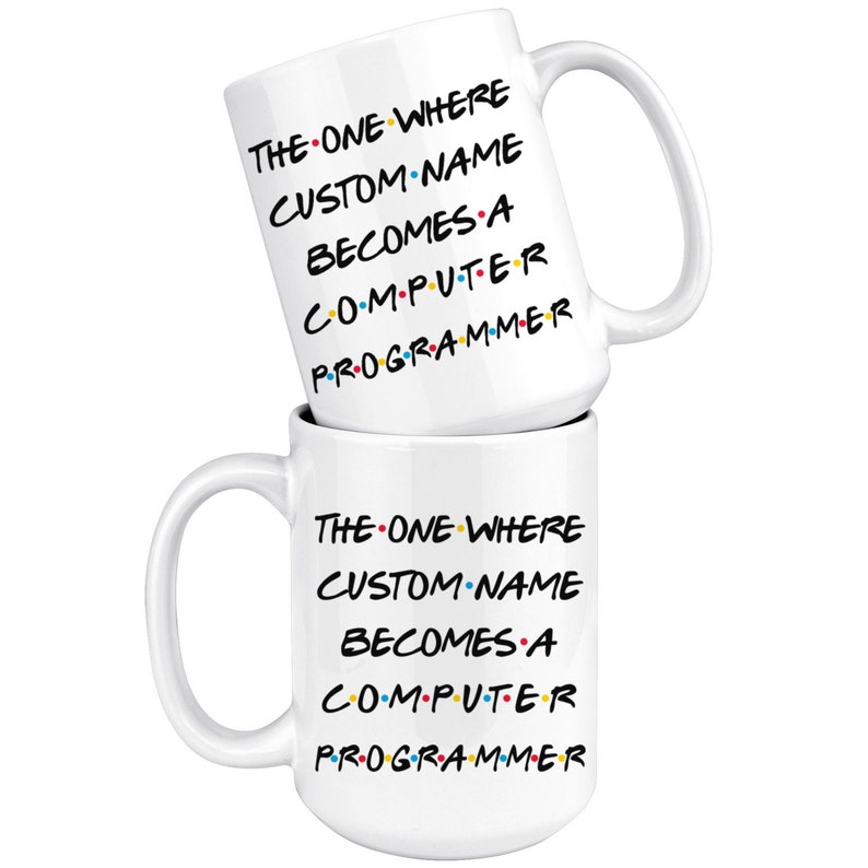 May include: Two white coffee mugs with a black and white graphic that says "THE ONE WHERE CUSTOM-NAME BECOMES A COMPUTER PROGRAMMER".