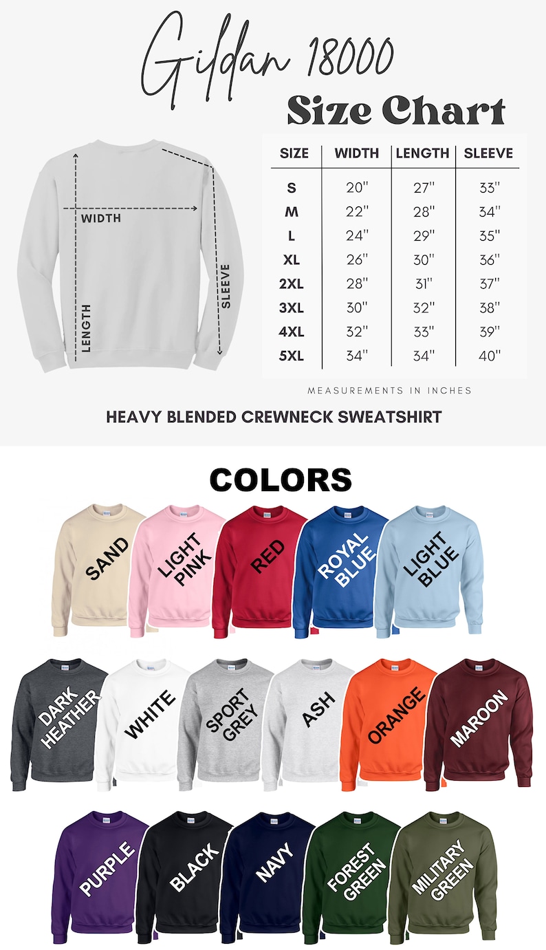 May include: Size chart for Gildan 18000 heavy blend crewneck sweatshirts. Includes measurements in inches for sizes S to 5XL. Colors include sand, light pink, red, royal blue, light blue, dark heather, white, sport grey, ash, orange, maroon, purple, black, navy, forest green, and military green.