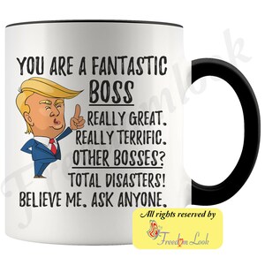 May include: White ceramic mug with a black rim and handle. The mug features a cartoon image of Donald Trump with the text "You are a fantastic boss. Really great. Really terrific. Other bosses? Total disasters! Believe me. Ask anyone."
