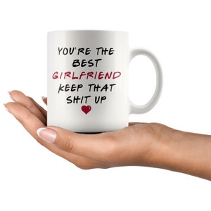 May include: White ceramic mug with black text that reads "You're the best girlfriend keep that shit up" with a red heart.