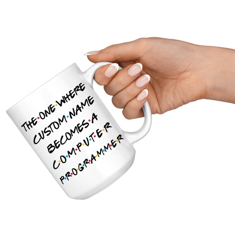 May include: White ceramic mug with a black and white graphic that says "The One Where Custom Name Becomes A Computer Programmer".