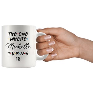 May include: White ceramic mug with black text that reads "The One Where Michelle Turns 18". The text is in a font similar to the Friends logo.