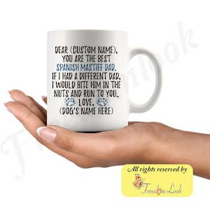 May include: White ceramic coffee mug with a blue and white paw print design. The mug reads "Dear (Custom Name), You are the best Spanish Mastiff Dad. If I had a different dad, I would bite him in the nuts and run to you. Love, (Dog's Name Here)"
