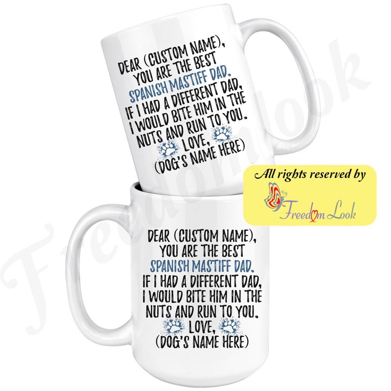 May include: White ceramic coffee mug with a blue and white paw print design. The mug has text that reads "Dear (Custom Name), You are the best Spanish Mastiff Dad. If I had a different dad, I would bite him in the nuts and run to you. Love, (Dog's Name Here)"