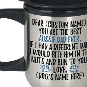 Puede incluir: Taza de viaje de acero inoxidable con asa y tapa negras. La taza tiene un mensaje personalizado que dice: "Querido (Nombre personalizado), eres el mejor papá australiano de todos los tiempos. Si tuviera un padre diferente, le mordería las nueces y correría hacia ti. Con amor, (Nombre del perro)"