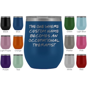 May include: A blue stainless steel tumbler with the text "The one where CUSTOM NAME becomes an occupational therapist". The tumbler is shown in a variety of colours, including black, blue, light purple, orange, purple, teal, green, light blue, pewter, pink, white, and red.