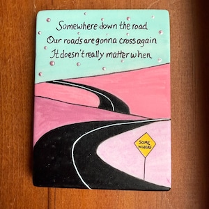 Somewhere Down the Road painted rock SEALED