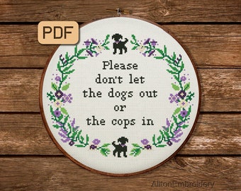 Funny Cross Stitch Pattern, Don't Let The Dogs Out Or The Cops In Crossstitch PDF, Snarky Embroidery Design, Instant Download