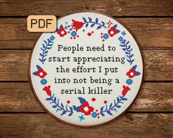 May include: A circular cross-stitch embroidery piece with the text "People need to start appreciating the effort I put into not being a serial killer." The design includes red and blue floral and leaf motifs. A PDF icon is visible.