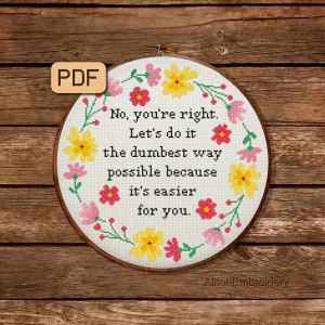 Funny Cross Stitch Pattern, Snarky Crossstitch PDF, No You're Right Let's Do It The Dumbest Way Possible Embroidery Design, Instant Download