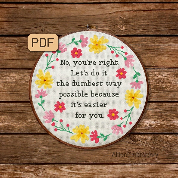 Funny Cross Stitch Pattern, Snarky Crossstitch PDF, No You're Right Let's Do It The Dumbest Way Possible Embroidery Design, Instant Download