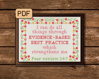 May include: Cross-stitch pattern with a white background and a pink and green floral border. The text reads "I can do all things through EVIDENCE-BASED BEST PRACTICE which strengthens me Peer review 24/7".