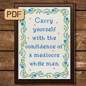 Funny Feminist Cross Stitch Pattern PDF Carry Yourself With The Confidence Of A Mediocre White Man Embroidery Design Instant Download