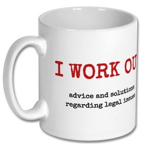 May include: White ceramic coffee mug with a red inscription that reads "I WORK OUT advice and solutions regarding legal issues".