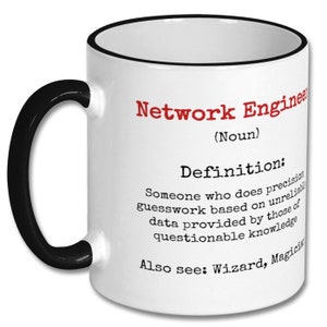 May include: White coffee mug with a black handle and black rim. The mug has a red and black design that says "Network Engineer (Noun)" and defines the term as "Someone who does precision guesswork based on unreliable data provided by those of questionable knowledge. Also see: Wizard, Magician."