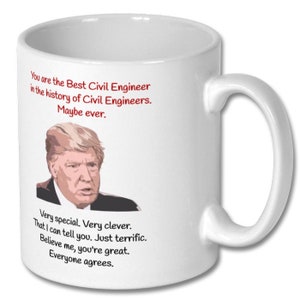 May include: White ceramic coffee mug with a red text quote about a civil engineer. The quote is attributed to a man with blonde hair. The text reads: "You are the Best Civil Engineer in the history of Civil Engineers. Maybe ever. Very special. Very clever. That I can tell you. Just terrific. Believe me, you're great. Everyone agrees."