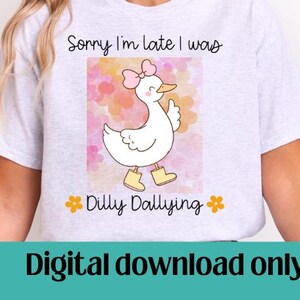 Sorry I&#39;m late I was Dilly Dallying goose png, spring floral png, Mama goose png, goose lover