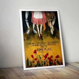 May include: A vintage-style illustration of Dorothy, the Tin Man, the Scarecrow, and the Cowardly Lion from the Wizard of Oz. The characters are walking through a field of red poppies. The quote "IF WE WALK FAR ENOUGH," SAID DOROTHY. "I AM SURE WE SHALL SOMETIME COME TO SOME PLACE." is printed below the characters. The text "THE WONDERFUL WIZARD OF OZ" is printed below the quote.