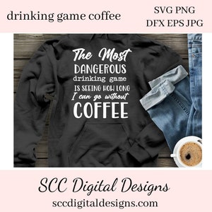Drinking Game SVG, The Most Dangerous, I Can Go Without Humorous Mug DIY Gift for Her, Farmhouse Decor, Instant Download, Commercial Use image 1