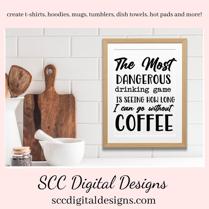 Drinking Game SVG, The Most Dangerous, I Can Go Without Humorous Mug DIY Gift for Her, Farmhouse Decor, Instant Download, Commercial Use image 4