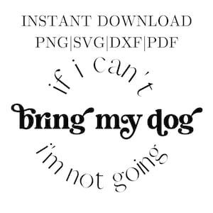 svg png pdf dxf Si no puedo traer a mi perro no voy por cricut cut archivo sublimación divertido perro propietario camisa perro mamá imprimir silueta