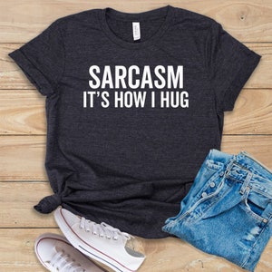 Funny Shirt, Sarcasm Shirt, Funny Sarcasm Shirt, Sarcasm t-shirt, Funny Tshirt, Gift for Her, Sarcastic Shirt, Humor, Graphic Shirt, Unisex