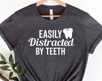 Easily Distracted By Teeth Shirt - Dentist Gift, Dental Hygienist