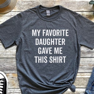 Funny Shirt for Men - Fathers Day Gift - My Favorite Daughter Gave Me This Shirt - Husband Gift - Humor Tshirt - Dad Gift - Mens Shirt