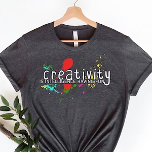 Love Art Shirt, Artist Shirt, Creativity Shirt, Art Lover Shirt, Creativity Is Intelligence Having Fun, Art Teacher Shirt, Gift for Artists