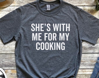 Funny Men's T-Shirt: She's With Me For My Cooking