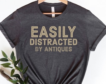 Antiques Shirt, Antique Collector Shirt, Antique Lover Tee, Easily Distracted By Antiques, Funny Antique Gift, Unisex, Hoodie, Sweatshirt