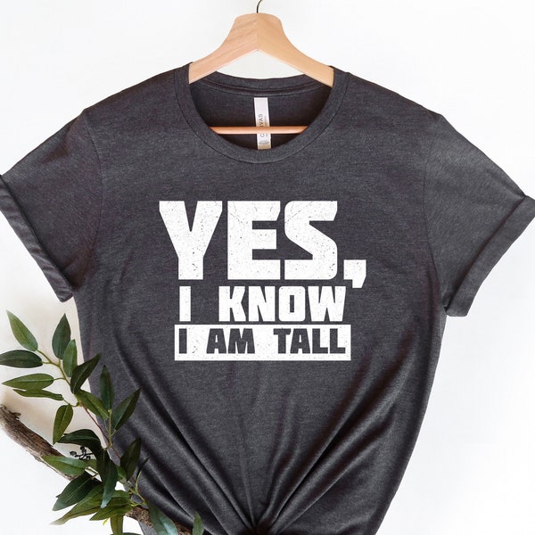 Funny Sarcastic Tall Person Shirt, Yes I Know I'm Tall Shirt, Tall People Gift, Tall Man, Tall Woman, Lanky, Tank Top, Hoodie, Sweatshirt