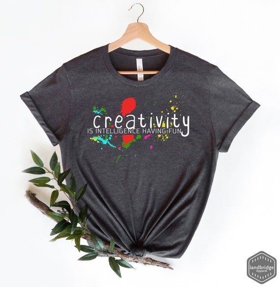 Creativity Is Intelligence Having Fun Colorful Art T-Shirt Creativity Is Intelligence Having Fun Colorful Art T-Shirt