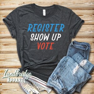 Vote Shirt, Register Show Up Vote, Voter Registration, Election Day Shirt, Register To Vote, Political Shirt, Tank Top, Hoodie, Long Sleeve