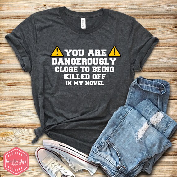 Dangerously Close - Writing Shirt Novel Writer Novelist Dangerously Close - Writing Shirt Novel Writer Novelist