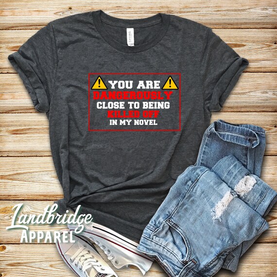 Dangerously Close - Writing Shirt Novel Writer Novelist Dangerously Close - Writing Shirt Novel Writer Novelist