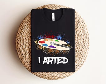 Art Shirt, Gift For Teacher, Teacher Shirt, Art Tshirt, Art Teacher Shirt, Artist T-Shirt, Art Lover Tee, Art Shirt, I Arted Funny Art Shirt