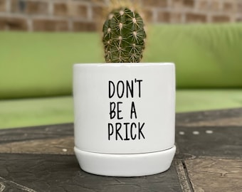 Don’t Be A Prick - Punny Succulent Planter