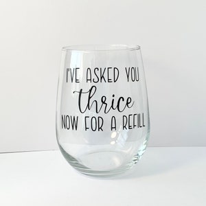 I’ve Asked You Thrice Now For A Refill - Schitt’s Creek - Stemless Wine Glass