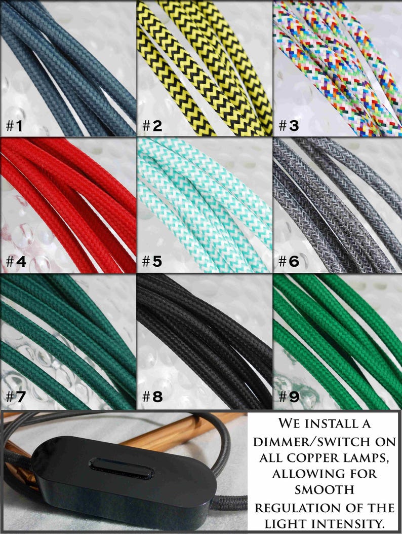 May include: Nine different colors of fabric covered electrical cord, each color is shown in a separate square. The colors are: dark gray, yellow with black zigzags, multi-colored, red, turquoise with white zigzags, dark gray, green, black, and green. The text "WE INSTALL A DIMMER/SWITCH ON ALL COPPER LAMPS, ALLOWING FOR SMOOTH REGULATION OF THE LIGHT INTENSITY." is shown at the bottom of the image.