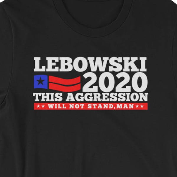 The Big Lebowski Shirt Big Lebowski 2020 Presidential Election This Aggression Will Not Stand The Dude Abides Bowling Bella Canvas