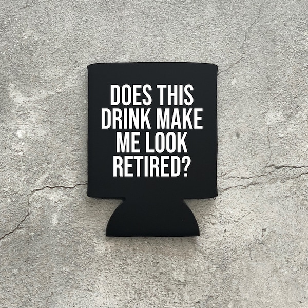 Does this Drink Make Me Look Retired? Retirement Gift Can Cooler