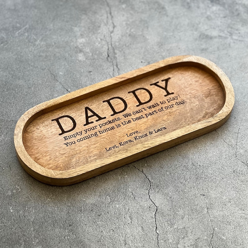 May include: Wooden tray with the words "DADDY, Empty your pockets. We can't wait to play! You coming home is the best part of our day. Love, Levi, Kora, Knox & Lara" engraved on it.