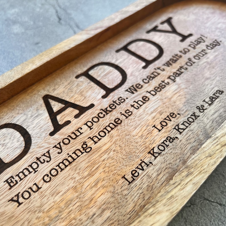May include: Wooden tray with the words "DADDY Empty your pockets. We can't wait to play! You coming home is the best part of our day. Love, Levi, Kora, Knox & Lara" engraved on it.