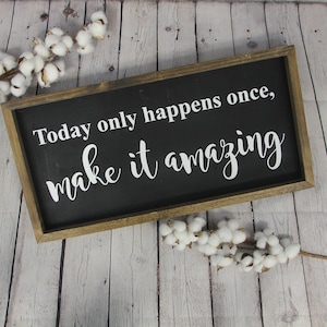 Today Only Happens Once Make it Amazing Sign | Farmhouse Sign