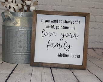 If You Want To Change the World Go Home and Love Your Family | Mother Teresa Quote | Farmhouse Sign