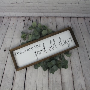 These Are The Good Old Days Farmhouse Sign | Farmhouse Decor | Home Decor | Farmhouse Sign